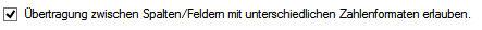 6. Übertragung zwischen Spalten/Feldern mit 
unterschiedlichen Zahlenformaten erlauben.