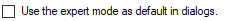 2. Use the Expert mode as default in dialogs.