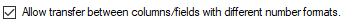 6. Allow transfer between columns/fields
with different number formats.