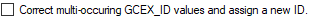 7. Correct multi-occuring GCEX_ID 
values and assign a new ID.