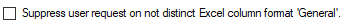 5. Suppress user request on not distinct
Excel column format 'General'.